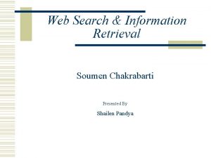 Web Search Information Retrieval Soumen Chakrabarti Presented By