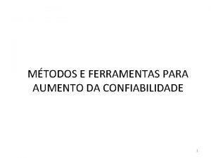 MTODOS E FERRAMENTAS PARA AUMENTO DA CONFIABILIDADE 1