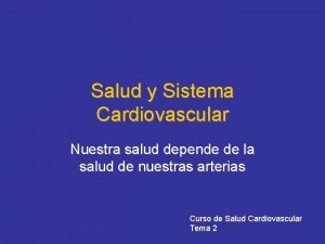 Salud y Sistema Cardiovascular Nuestra salud depende de