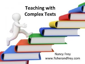 Teaching with Complex Texts Nancy Frey www fisherandfrey