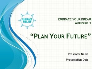 EMBRACE YOUR DREAM WORKSHOP 1 PLAN YOUR FUTURE