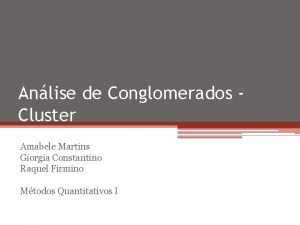 Anlise de Conglomerados Cluster Amabele Martins Giorgia Constantino