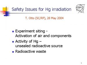 Safety Issues for Hg irradiation T Otto SCRP