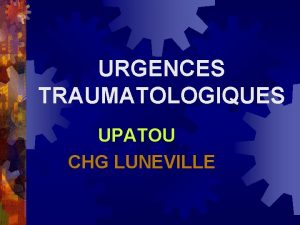 URGENCES TRAUMATOLOGIQUES UPATOU CHG LUNEVILLE INTRODUCTION QUOI GRANDES