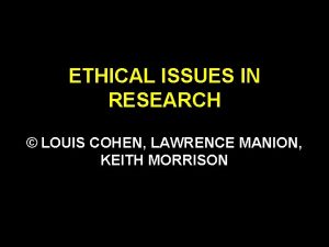 ETHICAL ISSUES IN RESEARCH LOUIS COHEN LAWRENCE MANION