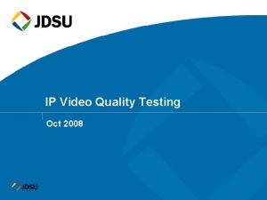 IP Video Quality Testing Oct 2008 Agenda Video
