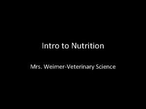 Intro to Nutrition Mrs WeimerVeterinary Science Intro A