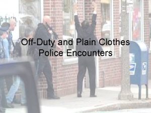 OffDuty and Plain Clothes Police Encounters Training Objectives