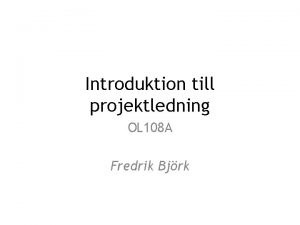 Introduktion till projektledning OL 108 A Fredrik Bjrk