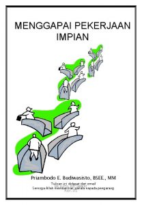 MENGGAPAI PEKERJAAN IMPIAN Priambodo E Budiwasisto BSEE MM