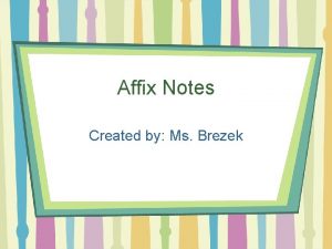 Affix Notes Created by Ms Brezek Affix A