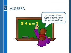 ALGEBRA Populrt brukar algebra ibland kallas fr bokstavsrkning
