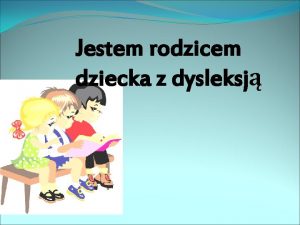 Jestem rodzicem dziecka z dysleksj DYSLEKSJA Z bada