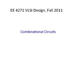 EE 4271 VLSI Design Fall 2011 Combinational Circuits