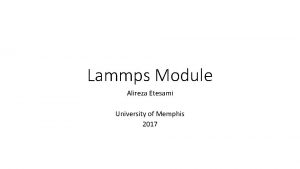 Lammps Module Alireza Etesami University of Memphis 2017