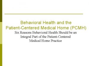 Behavioral Health and the PatientCentered Medical Home PCMH