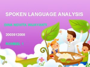 SPOKEN LANGUAGE ANALYSIS DINA NOVITA WIJAYANTI 2003512008 ROMBEL