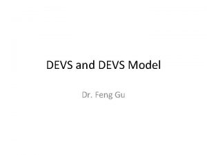 DEVS and DEVS Model Dr Feng Gu Cellular