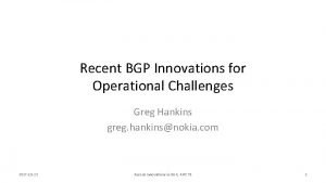 Recent BGP Innovations for Operational Challenges Greg Hankins