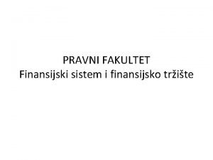 PRAVNI FAKULTET Finansijski sistem i finansijsko trite FINANSIJSKI