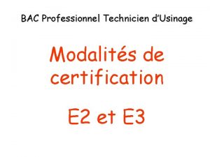 BAC Professionnel Technicien dUsinage Modalits de certification E