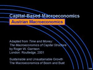 CapitalBased Macroeconomics Austrian Macroeconomics Adapted from Time and