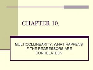 CHAPTER 10 MULTICOLLINEARITY WHAT HAPPENS IF THE REGRESSORS