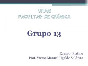 UNAM FACULTAD DE QUMICA Grupo 13 Equipo Platino