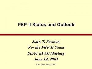 PEPII Status and Outlook John T Seeman For