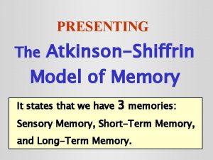 PRESENTING AtkinsonShiffrin Model of Memory The It states
