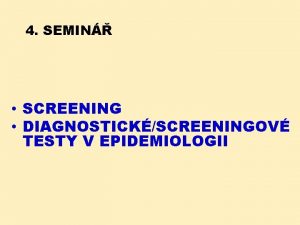 4 SEMIN SCREENING DIAGNOSTICKSCREENINGOV TESTY V EPIDEMIOLOGII SCREENING