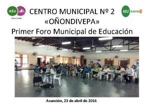 CENTRO MUNICIPAL N 2 OONDIVEPA Primer Foro Municipal