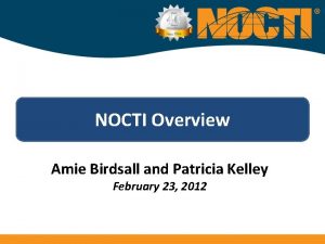 NOCTI Overview Amie Birdsall and Patricia Kelley February