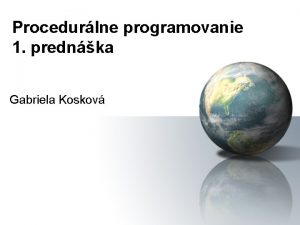 Procedurlne programovanie 1 prednka Gabriela Koskov Obsah prednky