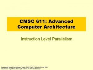 CMSC 611 Advanced Computer Architecture Instruction Level Parallelism