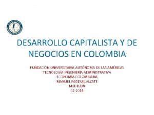 DESARROLLO CAPITALISTA Y DE NEGOCIOS EN COLOMBIA FUNDACIN