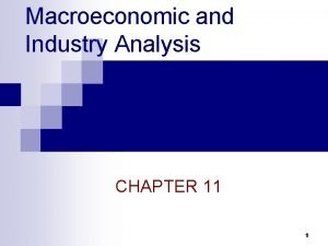 Macroeconomic and Industry Analysis CHAPTER 11 1 Framework