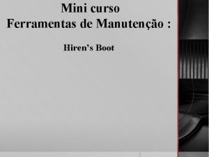 Mini curso Ferramentas de Manuteno Hirens Boot Hirens