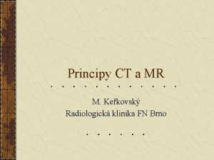Principy CT a MR M Kekovsk Radiologick klinika