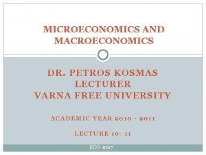 MICROECONOMICS AND MACROECONOMICS DR PETROS KOSMAS LECTURER VARNA