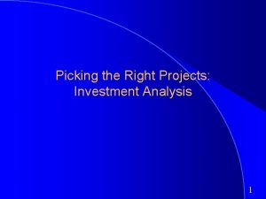 Picking the Right Projects Investment Analysis 1 First