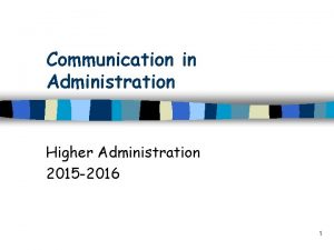 Communication in Administration Higher Administration 2015 2016 1