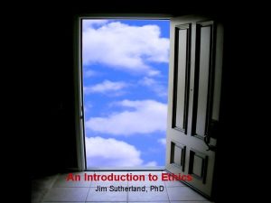 An Introduction to Ethics Jim Sutherland Ph D