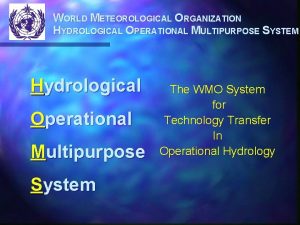 WORLD METEOROLOGICAL ORGANIZATION HYDROLOGICAL OPERATIONAL MULTIPURPOSE SYSTEM Hydrological