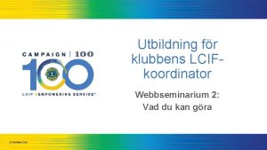 Utbildning fr klubbens LCIFkoordinator Webbseminarium 2 Vad du