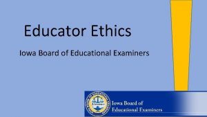 Educator Ethics Iowa Board of Educational Examiners Why