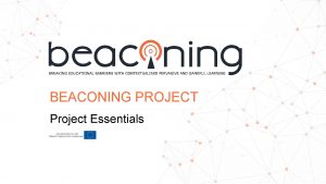 BEACONING PROJECT Project Essentials INTRODUCTION BEACONING stands for
