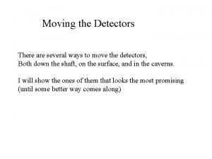 Moving the Detectors There are several ways to