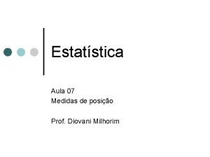 Estatstica Aula 07 Medidas de posio Prof Diovani