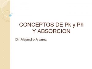 CONCEPTOS DE Pk y Ph Y ABSORCION Dr